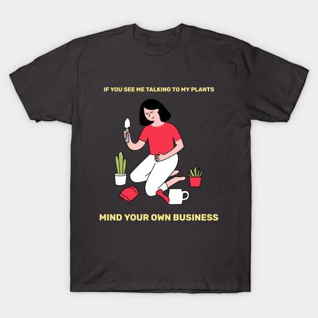 If You See Me Talking To My Plants Mind Your Business Grumpy Gardener T-Shirt by SJR-Shirts